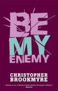 Be My Enemy by Christopher Brookmyre - 2005