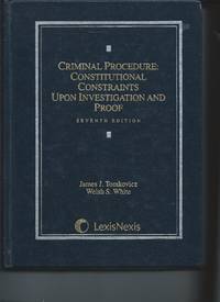 Criminal Procedure: Constitutional Constraints Upon Investigation and Prooff by James Tomkovicz - 2012