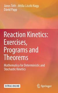 Reaction Kinetics: Exercises, Programs and Theorems : Mathematica for Deterministic and...