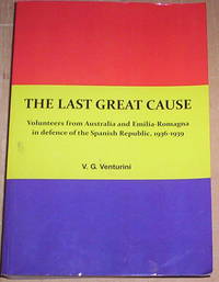 The Last Great Cause. Volunteers from Australia and Emelia-Romagna in defence of the Spanish Republic, 1936-1939.