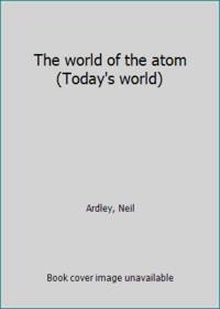 The world of the atom Today's world