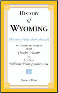 History of Wyoming (Valley, Pennsylvania) in a Series of Letters from Charles Minor to His Son...