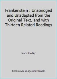 Frankenstein : Unabridged and Unadapted from the Original Text, and with Thirteen Related Readings by Mary Shelley - 2002