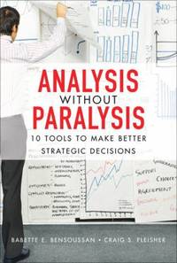 Analysis Without Paralysis : 10 Tools to Make Better Strategic Decisions