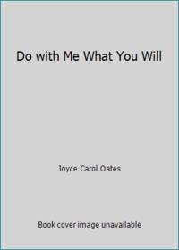 Do with Me What You Will by Joyce Carol Oates - Hardcover - 1973 - from ThriftBooks (SKU: G0814907512I5N00)
