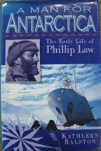 A Man for Antarctica : the early life of Phillip Law. by RALSTON, Kathleen - 1993