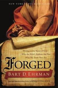 Forged : Writing in the Name of God--Why the Bible's Authors Are Not Who We Think They Are
