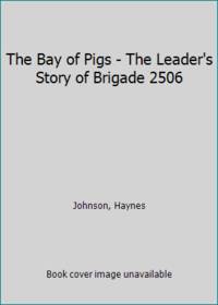 The Bay of Pigs - The Leader's Story of Brigade 2506