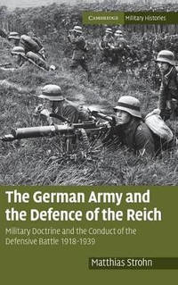 The German Army and the Defence of the Reich: Military Doctrine and the Conduct of the Defensive...