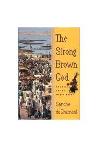 The Strong Brown God: Story of the Niger River by Gramont, Sanche De