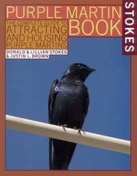 The Stokes Purple Martin Book : The Complete Guide to Attracting and Housing Purple Martins by Donald Stokes; Justin L. Brown; Lillian Stokes - 1997