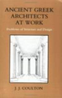 Ancient Greek Architects at Work : Problems of Structure and Design