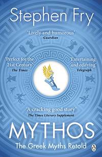 Mythos: The Greek Myths Retold (Stephen Fryâ€™s Greek Myths, 1)