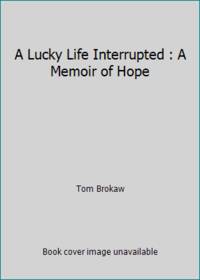 A Lucky Life Interrupted : A Memoir of Hope