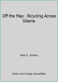 Off the Map : Bicycling Across Siberia