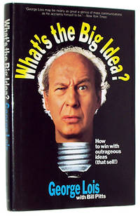 What&#039;s the Big Idea?: How to Win With Outrageous Ideas--That Sell! by Lois, George - 1991