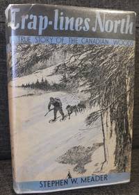 Trap-Lines North: A True Story of the Canadian Woods by Meader, Stephen W - 1936