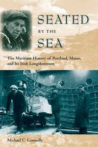 Seated by the Sea: The Maritime History of Portland, Maine and Its Irish Longshoremen