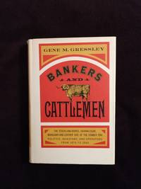 BANKERS AND CATTLEMEN: THE STOCKS AND BONDS HAVANA CIGAR MAHOGANY AND LEATHER SIDE OF THE COWBOY ERA POLITICS INVESTORS AND OPERATORS FROM 1870 1900