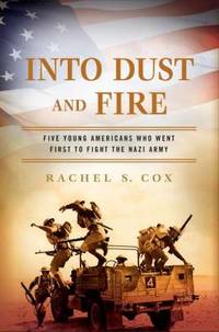 Into Dust and Fire : Five Young Americans Who Went First to Fight the Nazi Army