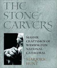 The Stone Carvers : Master Craftsmen of Washington National Cathedral