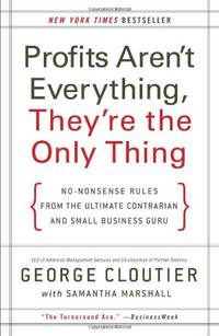 Profits Aren't Everything, They're the Only Thing: No-Nonsense Rules from the Ultimate...
