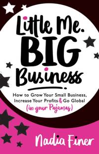 Little Me Big Business : How to Grow Your Small Business, Increase Your Profits and Go Global (in...