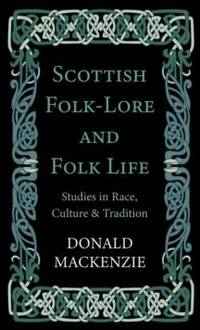 Scottish Folk-Lore and Folk Life - Studies in Race, Culture and Tradition