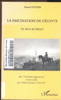 La fascination de l'Égypte.  Du rêve au projet.   Avec, en annexe,...