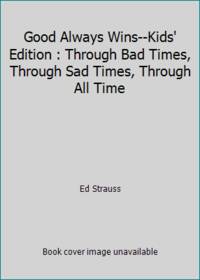 Good Always Wins--Kids' Edition : Through Bad Times, Through Sad Times, Through All Time