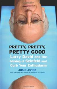 Pretty, Pretty, Pretty Good : Larry David and the Making of Seinfeld and Curb Your Enthusiasm