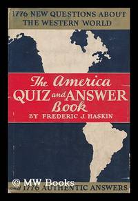 The America Quiz-And-Answer Book; 1776 Questions about the Western World; 1776 Authentic Answers, by Frederic J. Haskin