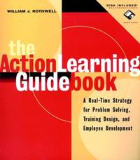 The Action Learning Guidebook : A Real-Time Strategy for Problem Solving, Training Design, and...