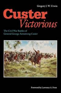 Custer Victorious: The Civil War Battles of General George Armstrong Custer