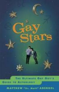 Gay Stars: The Ultimate Gay Guy&#039;s Guide to Astrology by Matthew Abergel - 2000-04-01