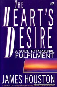 THE HEART'S DESIRE a guide to personal fulfilment by James Houston - Hardcover - 1992 - from Pendleburys - the bookshop in the hills (SKU: 162951)