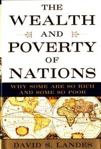The Wealth and Poverty of Nations. Why Some Are So Rich and Some So Poor.