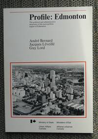 PROFILE:  EDMONTON.  THE POLITICAL AND ADMINISTRATIVE STRUCTURES OF THE METROPOLITAN REGION OF EDMONTON. de Bernard, Andre; Leveille, Jacques; Lord, Guy - 1974