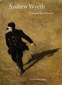 image of Andrew Wyeth: A Spoken Self-Portrait: Selected and Arranged by Richard Meryman from Recorded Conversations with the Artist, 1964-2007