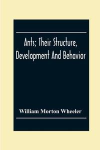 Ants; Their Structure, Development And Behavior