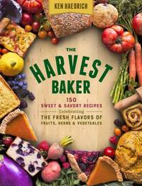 The Harvest Baker : 150 Sweet and Savory Recipes Celebrating the Fresh-Picked Flavors of Fruits,...
