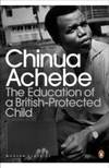 The education of a British-Protected Child by Chinua Achebe