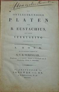 De Ontleedkundige plaaten van B. Eustachius, met eene Verklaring van dezelve, vervaardigd onder toezigt van wijlen den Hoogleeraar A(ndreas) BONN (1738-1818);  Met een aanprijzend voorberigt van G(erard) C(oenraad) B(ernard) SURINGAR (1802-1874), Hoogleeraar in de Ontleed- Natuur- en Heelkunde aan de Doorluchtige School, te Amsterdam