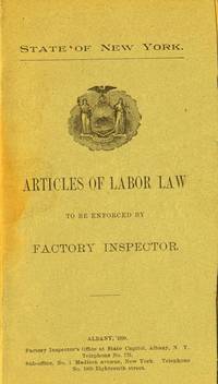 STATE OF NEW YORK ; ARTICLES OF LABOR LAW To be Enforced by Factory Inspector by John Williams - Paperback - 1899 - from Nick Bikoff, Bookseller (SKU: 12071)