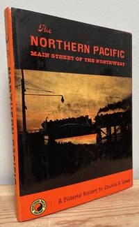 The Northern Pacific: Main Street of the Northwest by Wood, Charles R - 1968