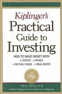 Kiplinger's Practical Guide to Investing : How to Make Money with Stocks, Bonds, Mutual Funds and...