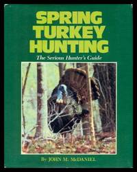 SPRING TURKEY HUNTING - The Serious Hunter&#039;s Guide by McDaniel, John M - 1986