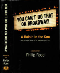 YOU CAN&#039;T DO THAT ON BROADWAY! A Raisin in the Sun and Other Theatrical Improbabilities: A Memoir. by Rose, Philip - (2001).