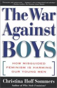 The War Against Boys : How Misguided Feminism Is Harming Our Young Men by Christina Hoff Sommers - 2001