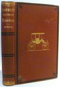 The Coach-Makers&#039; Illustrated Hand-Book ... Containing Complete Instructions in all the Different Branches of Carriage Building by Ware, I. D - 1875